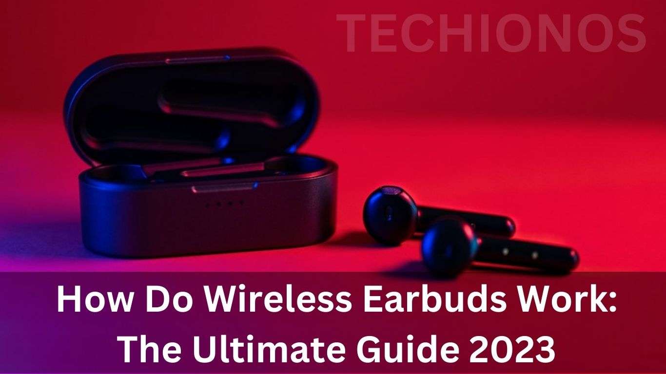 How Do Wireless Earbuds Work The Ultimate Guide 2024