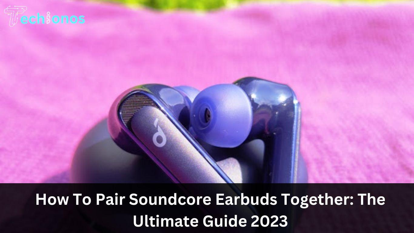 How To Pair Soundcore Earbuds Together:Experience Good Sound