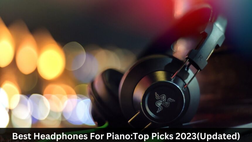 Best Headphones For Piano:Top Picks 2023(Updated)
