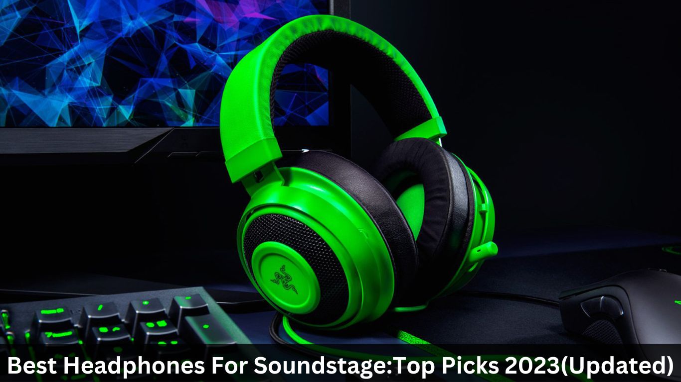 Best Headphones For Soundstage: Experience Great Music 2023