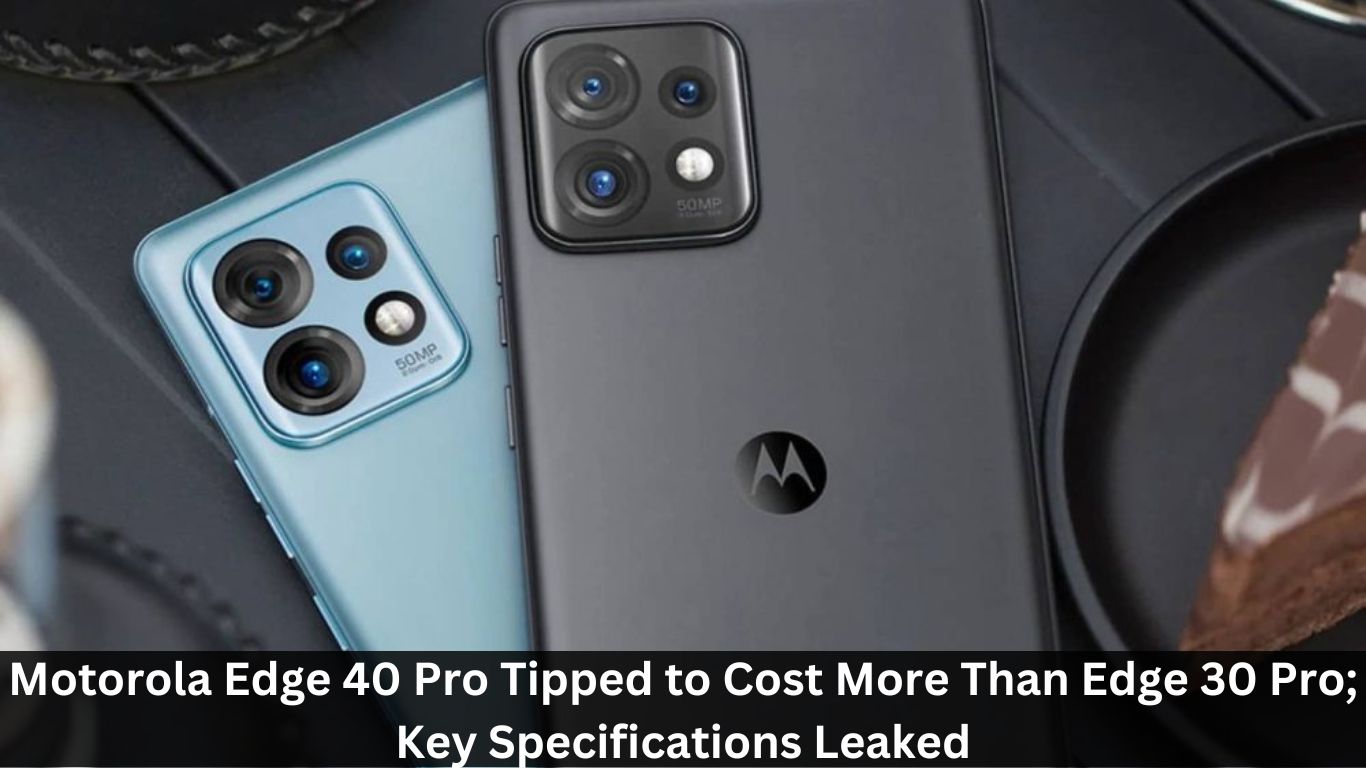 Motorola Edge 40 Pro Tipped to Cost More Than Edge 30 Pro; Key  Specifications Leaked